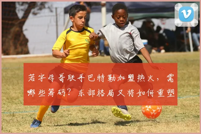 若字母哥联手巴特勒加盟热火,需哪些筹码?东部格局又将如何重塑?