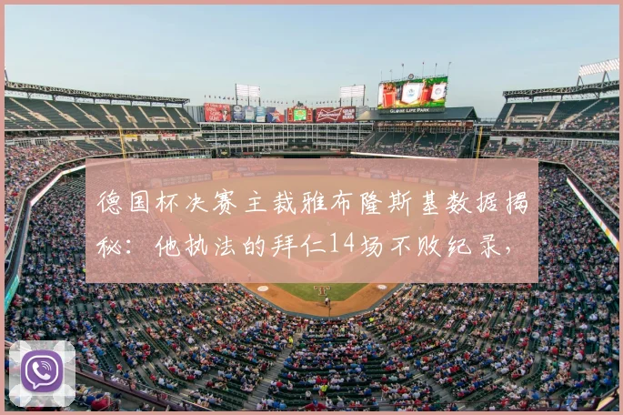 德国杯决赛主裁雅布隆斯基数据揭秘：他执法的拜仁14场不败纪录，会是今晚的关键吗？