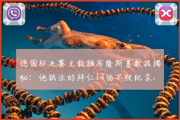 德国杯决赛主裁雅布隆斯基数据揭秘:他执法的拜仁14场不败纪录,会是今晚的关键吗?