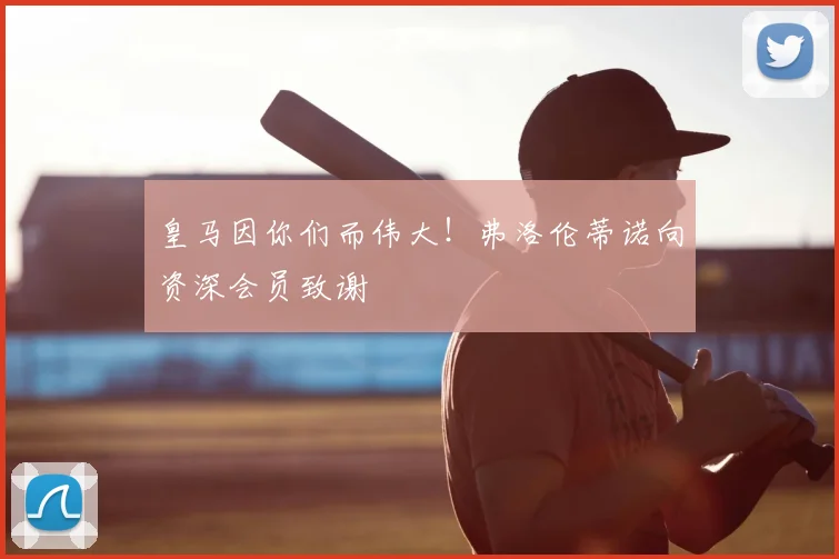皇马因你们而伟大！弗洛伦蒂诺向资深会员致谢